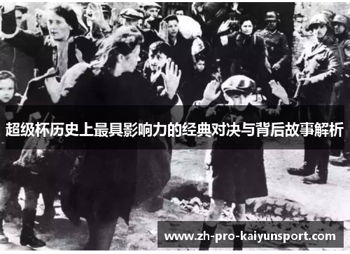 超级杯历史上最具影响力的经典对决与背后故事解析