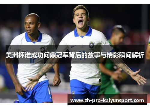 美洲杯谁成功问鼎冠军背后的故事与精彩瞬间解析