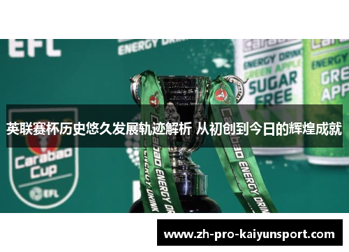 英联赛杯历史悠久发展轨迹解析 从初创到今日的辉煌成就