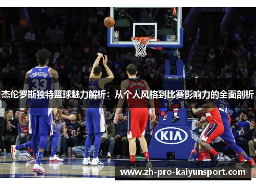 杰伦罗斯独特篮球魅力解析：从个人风格到比赛影响力的全面剖析